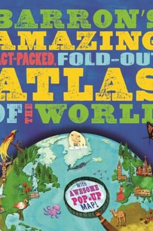 Cover of Barron's Amazing Fact-Packed, Fold-Out Atlas of the World