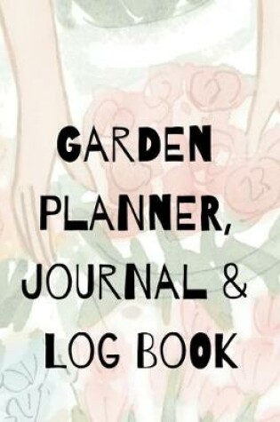 Cover of Garden Planner, Journal & Log Book