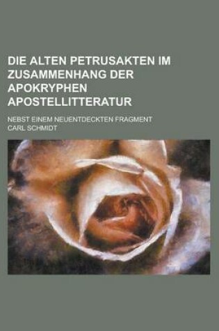 Cover of Die Alten Petrusakten Im Zusammenhang Der Apokryphen Apostellitteratur; Nebst Einem Neuentdeckten Fragment