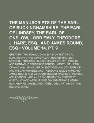 Book cover for The Manuscripts of the Earl of Buckinghamshire, the Earl of Lindsey, the Earl of Onslow, Lord Emly, Theodore J. Hare, Esq., and James Round, Esq (Volume 14, PT. 9)