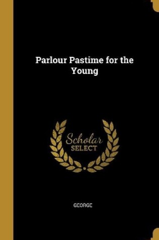 Cover of Parlour Pastime for the Young