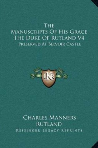 Cover of The Manuscripts of His Grace the Duke of Rutland V4