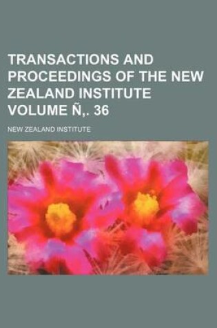 Cover of Transactions and Proceedings of the New Zealand Institute Volume N . 36