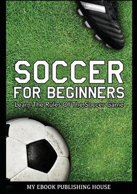 Book cover for Soccer for Beginners - Learn The Rules Of The Soccer Game