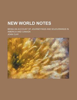 Book cover for New World Notes; Being an Account of Journeyings and Sojournings in America and Canada