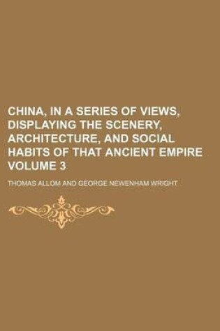 Cover of China, in a Series of Views, Displaying the Scenery, Architecture, and Social Habits of That Ancient Empire Volume 3