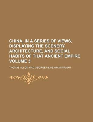 Book cover for China, in a Series of Views, Displaying the Scenery, Architecture, and Social Habits of That Ancient Empire Volume 3