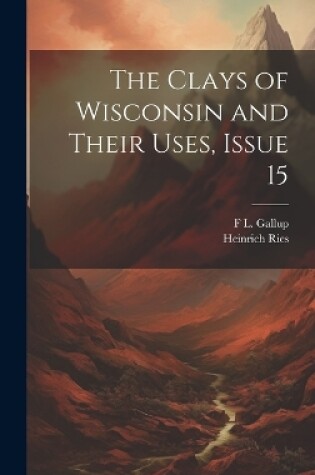 Cover of The Clays of Wisconsin and Their Uses, Issue 15