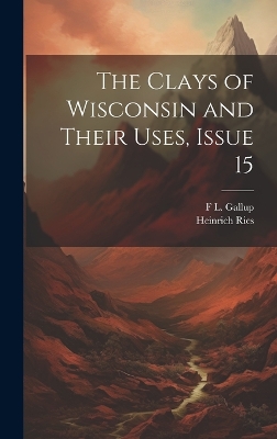 Book cover for The Clays of Wisconsin and Their Uses, Issue 15