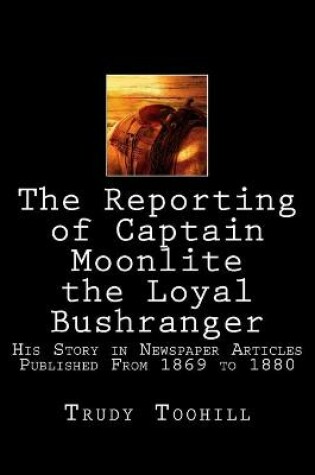 Cover of The Reporting of Captain Moonlite the Loyal Bushranger