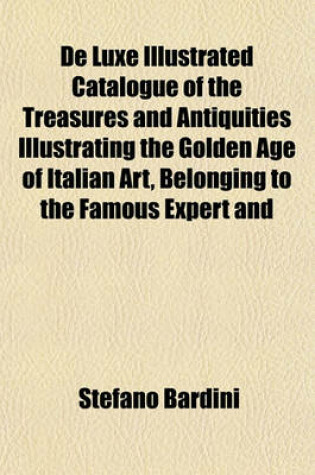 Cover of de Luxe Illustrated Catalogue of the Treasures and Antiquities Illustrating the Golden Age of Italian Art, Belonging to the Famous Expert and