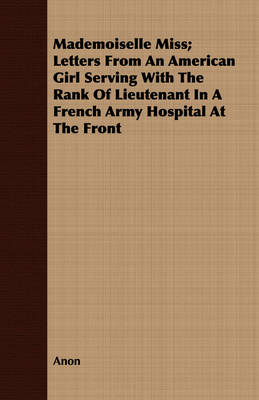 Book cover for Mademoiselle Miss; Letters From An American Girl Serving With The Rank Of Lieutenant In A French Army Hospital At The Front