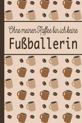 Book cover for Ohne meinen Kaffee bin ich keine Fussballerin