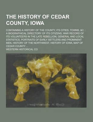 Book cover for The History of Cedar County, Iowa; Containing a History of the County, Its Cities, Towns, &C.
