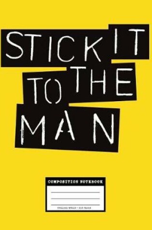 Cover of Stick it to the Man, Composition Notebook College Ruled 110 Pages