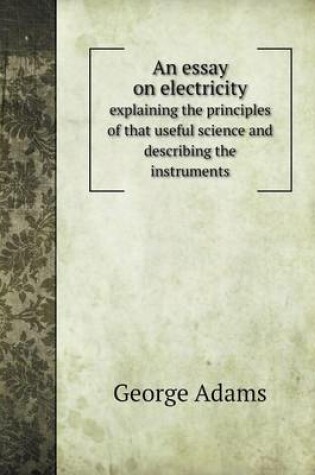 Cover of An essay on electricity explaining the principles of that useful science and describing the instruments