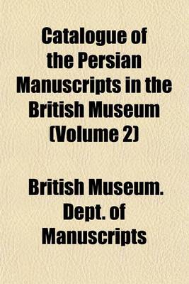Book cover for Catalogue of the Persian Manuscripts in the British Museum (Volume 2)