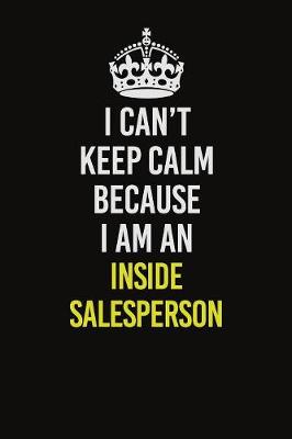 Book cover for I Can't Keep Calm Because I Am An Inside Salesperson