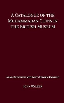 Book cover for A Catalogue of the Muhammadan Coins in the British Museum - Arab Byzantine and Post-Reform Umaiyad