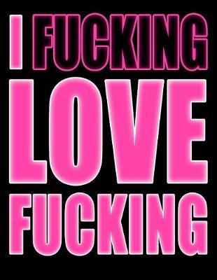 Book cover for I Fucking Love Fucking