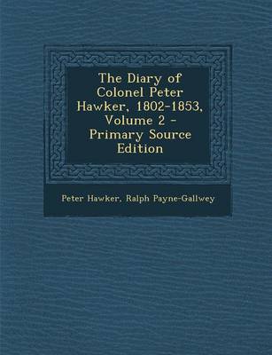 Book cover for The Diary of Colonel Peter Hawker, 1802-1853, Volume 2 - Primary Source Edition