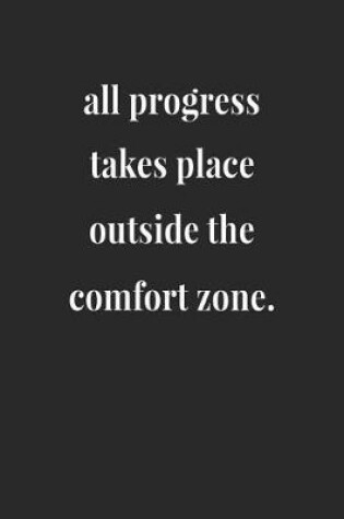 Cover of All Progress Takes Place Outside The Comfort Zone