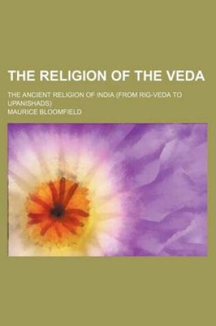 Cover of The Religion of the Veda; The Ancient Religion of India (from Rig-Veda to Upanishads)