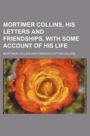 Cover of Mortimer Collins, His Letters and Friendships, with Some Account of His Life (Volume 2)