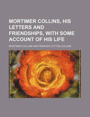 Book cover for Mortimer Collins, His Letters and Friendships, with Some Account of His Life (Volume 2)