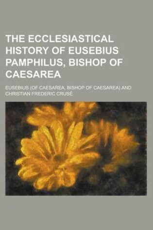 Cover of The Ecclesiastical History of Eusebius Pamphilus, Bishop of Caesarea