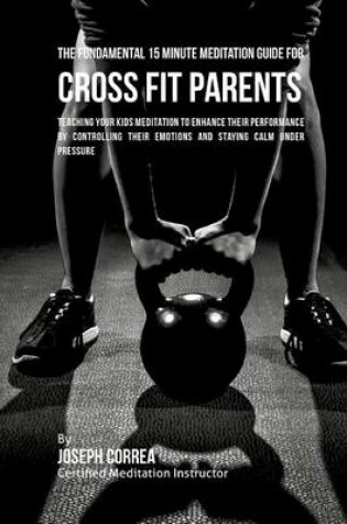 Cover of The Fundamental 15 Minute Meditation Guide for Cross Fit Parents
