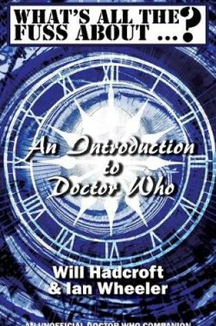 Cover of What's All the Fuss About ...? An Introduction to Doctor Who. (An Unofficial Doctor Who Companion.)