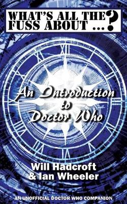 Book cover for What's All the Fuss About ...? An Introduction to Doctor Who. (An Unofficial Doctor Who Companion.)