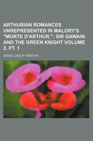 Cover of Arthurian Romances Unrepresented in Malory's "Morte D'Arthur." Volume 2, PT. 1; Sir Gawain and the Green Knight