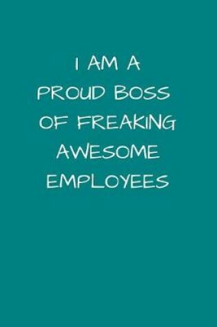 Cover of I Am A Proud Boss of Freaking Awesome Employees