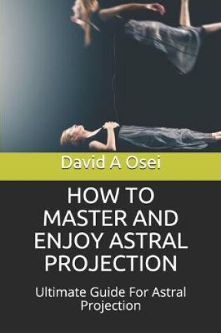 Cover of How to Master and Enjoy Astral Projection
