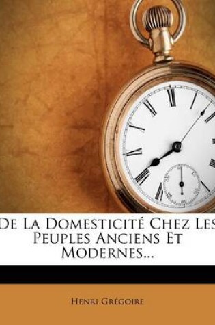 Cover of De La Domesticite Chez Les Peuples Anciens Et Modernes...