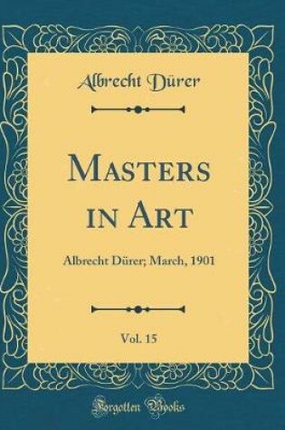 Cover of Masters in Art, Vol. 15: Albrecht Dürer; March, 1901 (Classic Reprint)