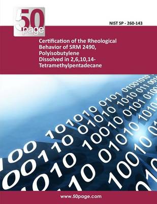 Cover of Certification of the Rheological Behavior of SRM 2490, Polyisobutylene Dissolved in 2,6,10,14-Tetramethylpentadecane