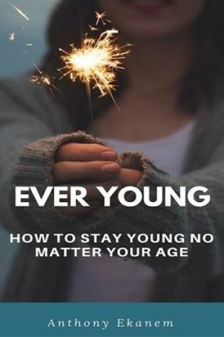 Cover of Ever Young: How to Stay Young No Matter Your Age