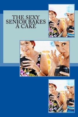 Book cover for The Sexy Senior Bakes a Cake