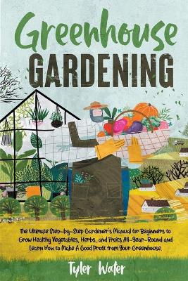 Book cover for Greenhouse Gardening - The Ultimate Step-by-Step Gardener's Manual for Beginners