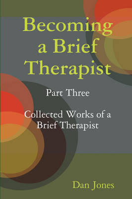 Book cover for Becoming a Brief Therapist: Part Three Collected Works of a Brief Therapist