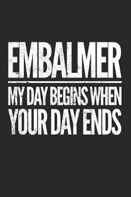 Book cover for Embalmer...My Day Begins When Your Day Ends