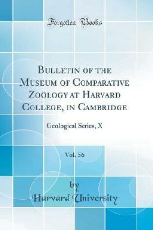 Cover of Bulletin of the Museum of Comparative Zoölogy at Harvard College, in Cambridge, Vol. 56: Geological Series, X (Classic Reprint)