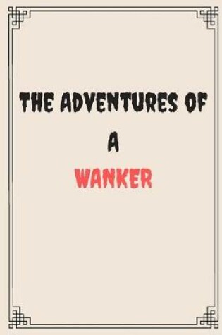 Cover of The Adventures of a wanker
