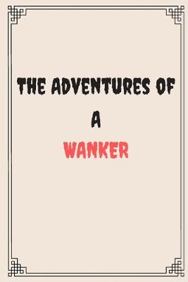 Book cover for The Adventures of a wanker