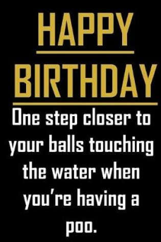 Cover of Happy Birthday. One step closer to your balls touching the water when you're having a poo.