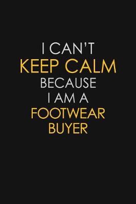 Book cover for I Can't Keep Calm Because I Am A Footwear Buyer