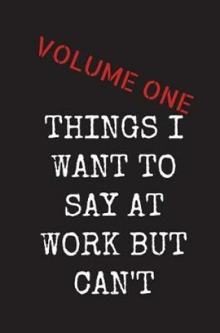 Cover of Things I want To Say At Work But Can't - Volume One